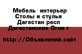 Мебель, интерьер Столы и стулья. Дагестан респ.,Дагестанские Огни г.